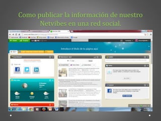 Como publicar la información de nuestro 
Netvibes en una red social. 
 