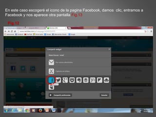 En este caso escogeré el icono de la pagina Facebook, damos clic, entramos a 
Facebook y nos aparece otra pantalla Fig.13 
Fig.12 
 