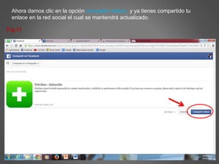 Ahora damos clic en la opción compartir enlace, y ya tienes compartido tu 
enlace en la red social el cual se mantendrá actualizado. 
Fig.13 
 