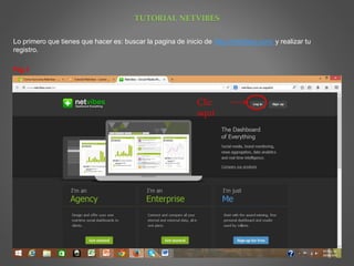 TUTORIAL NETVIBES 
Lo primero que tienes que hacer es: buscar la pagina de inicio de http://netvibes.com/ y realizar tu 
registro. 
Fig.1 
Clic 
aquí 
 