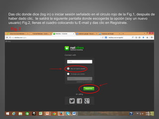 Das clic donde dice (log in) o iniciar sesión señalado en el circulo rojo de la Fig.1, después de 
haber dado clic, te saldrá la siguiente pantalla donde escogerás la opción (soy un nuevo 
usuario) Fig.2, llenas el cuadro colocando tu E-mail y das clic en Regístrate. 
Fig. 2 
 