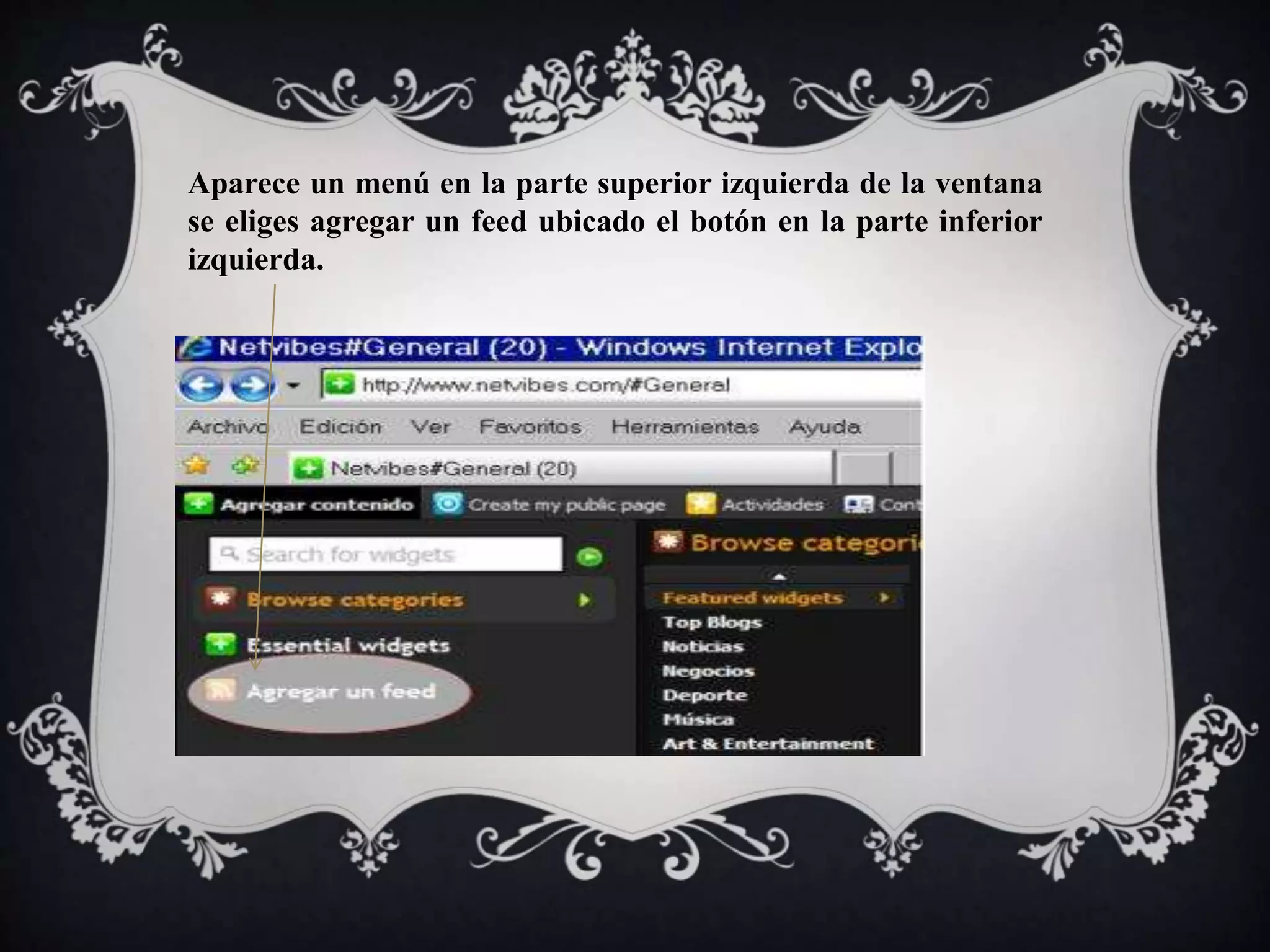 Aparece un menú en la parte superior izquierda de la ventana 
se eliges agregar un feed ubicado el botón en la parte inferior 
izquierda. 
 