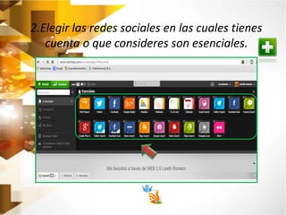 2.Elegir las redes sociales en las cuales tienes 
cuenta o que consideres son esenciales. 
 