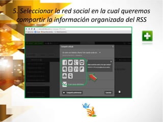 5. Seleccionar la red social en la cual queremos 
compartir la información organizada del RSS 
 