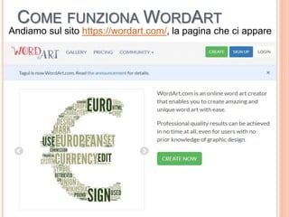 COME FUNZIONA WORDART
Andiamo sul sito https://wordart.com/, la pagina che ci appare
6
 