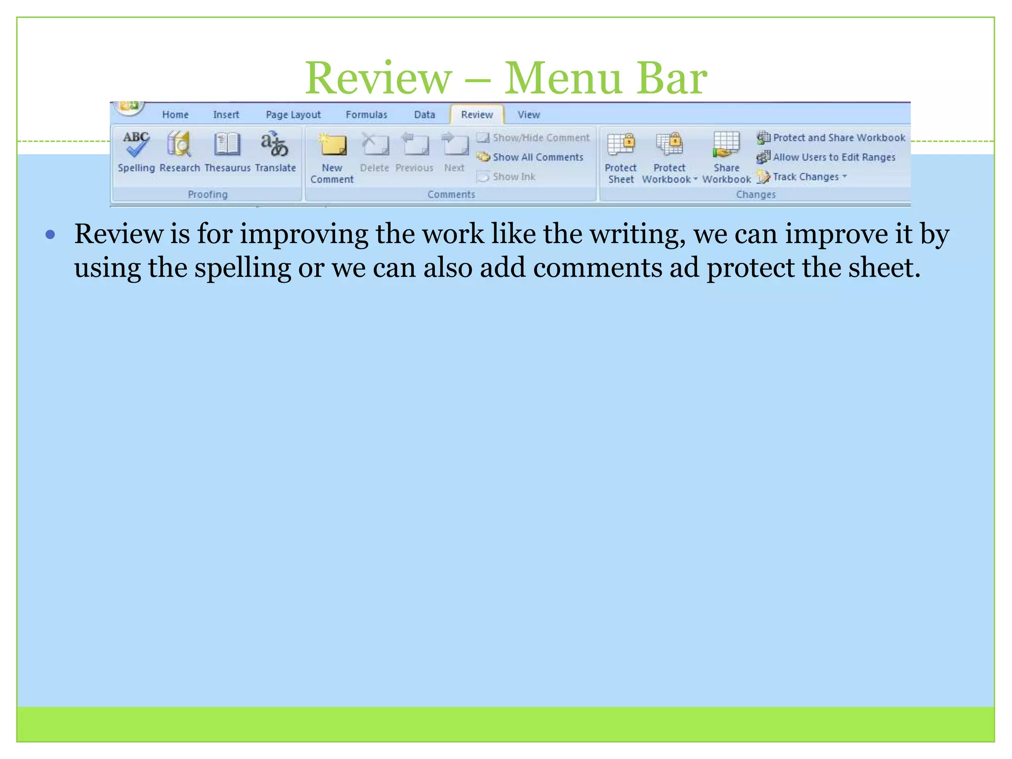 Review – Menu Bar
 Review is for improving the work like the writing, we can improve it by
using the spelling or we can also add comments ad protect the sheet.
 