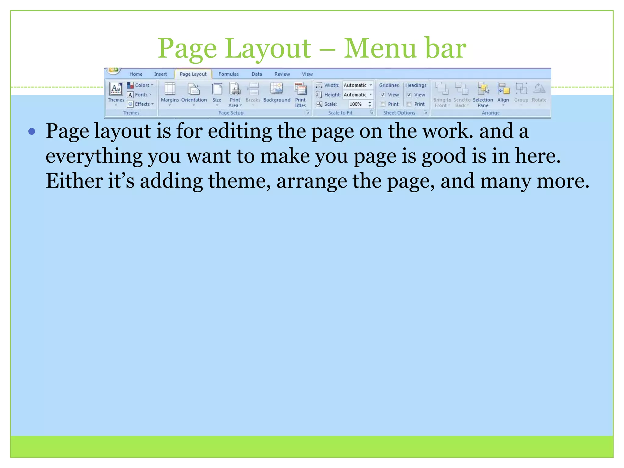 Page Layout – Menu bar
 Page layout is for editing the page on the work. and a
everything you want to make you page is good is in here.
Either it’s adding theme, arrange the page, and many more.
 