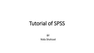 Tutorial of SPSS
BY
Nida Shahzad
 