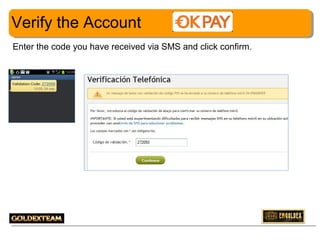 Verify the Account
Enter the code you have received via SMS and click confirm.

11

 