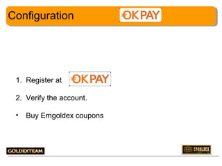Configuration

1. Register at
2. Verify the account.
•

Buy Emgoldex coupons

3

 