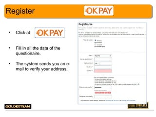 Register
•

Click at

•

Fill in all the data of the
questionaire.

•

The system sends you an email to verify your address.

4

 