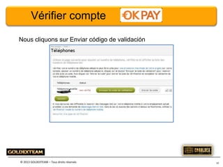 Vérifier compte
Nous cliquons sur Enviar código de validación

© 2013 GOLDEXTEAM – Tous droits réservés

10

 