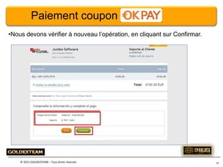 Paiement coupon
•Nous devons vérifier à nouveau l’opération, en cliquant sur Confirmar.

© 2013 GOLDEXTEAM – Tous droits réservés

24

 