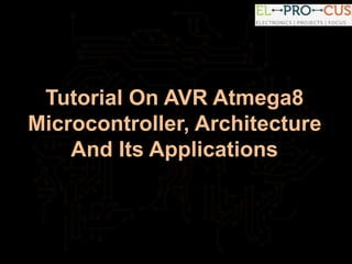 Tutorial On AVR Atmega8
Microcontroller, Architecture
And Its Applications
 