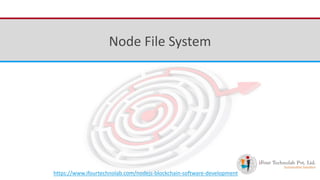 iFour ConsultancyNode File System
https://www.ifourtechnolab.com/nodejs-blockchain-software-development
 