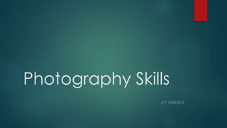 Photography Skills
21ST JUNE 2013
 