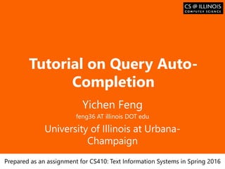 Образец заголовка
Tutorial on Query Auto-
Completion
Yichen Feng
feng36 AT illinois DOT edu
University of Illinois at Urbana-
Champaign
Prepared as an assignment for CS410: Text Information Systems in Spring 2016
 