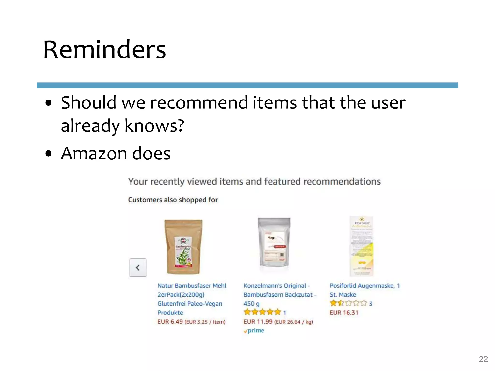 Reminders
• Should we recommend items that the user
already knows?
• Amazon does
22
 