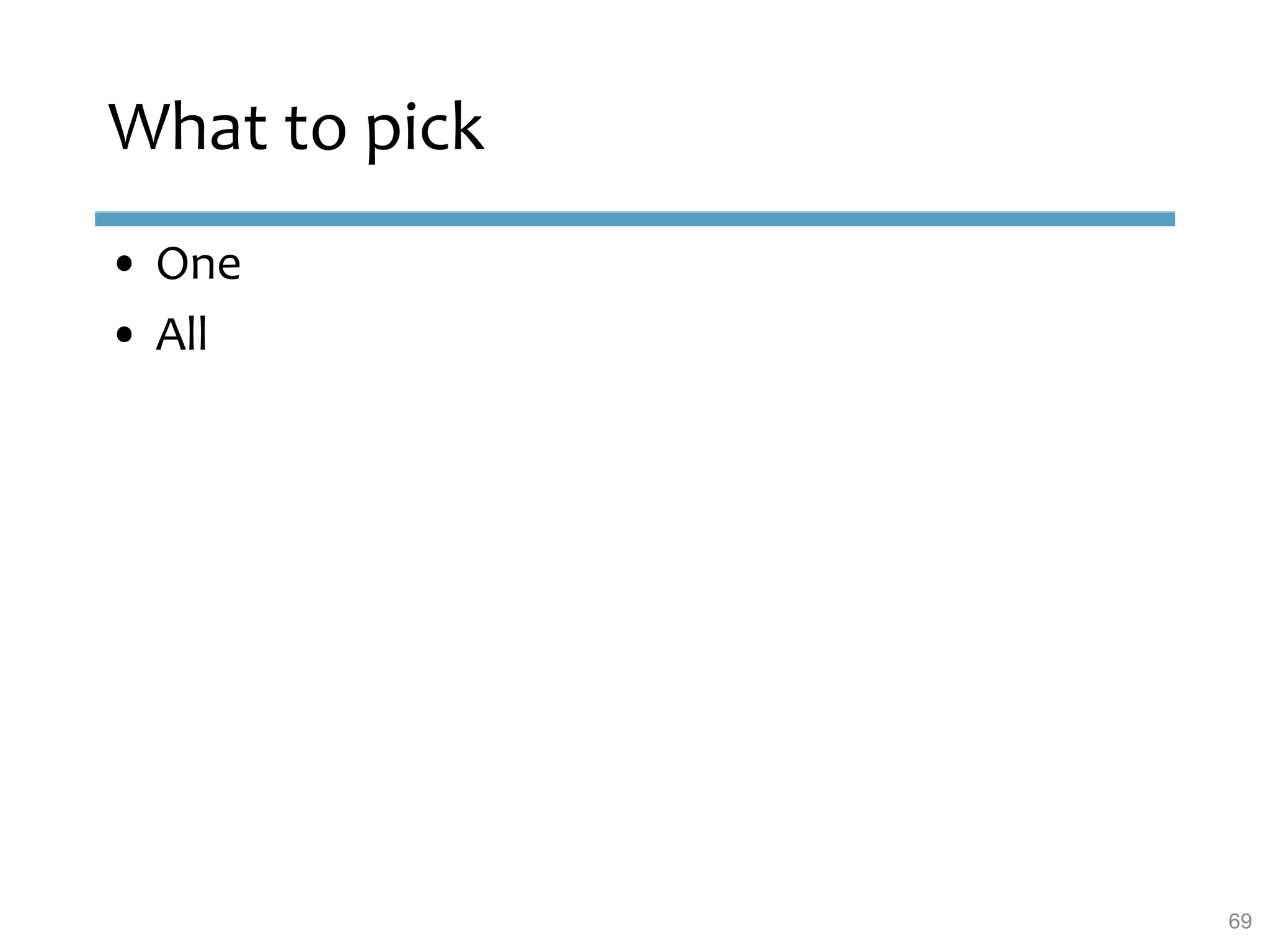 What to pick
• One
• All
69
 