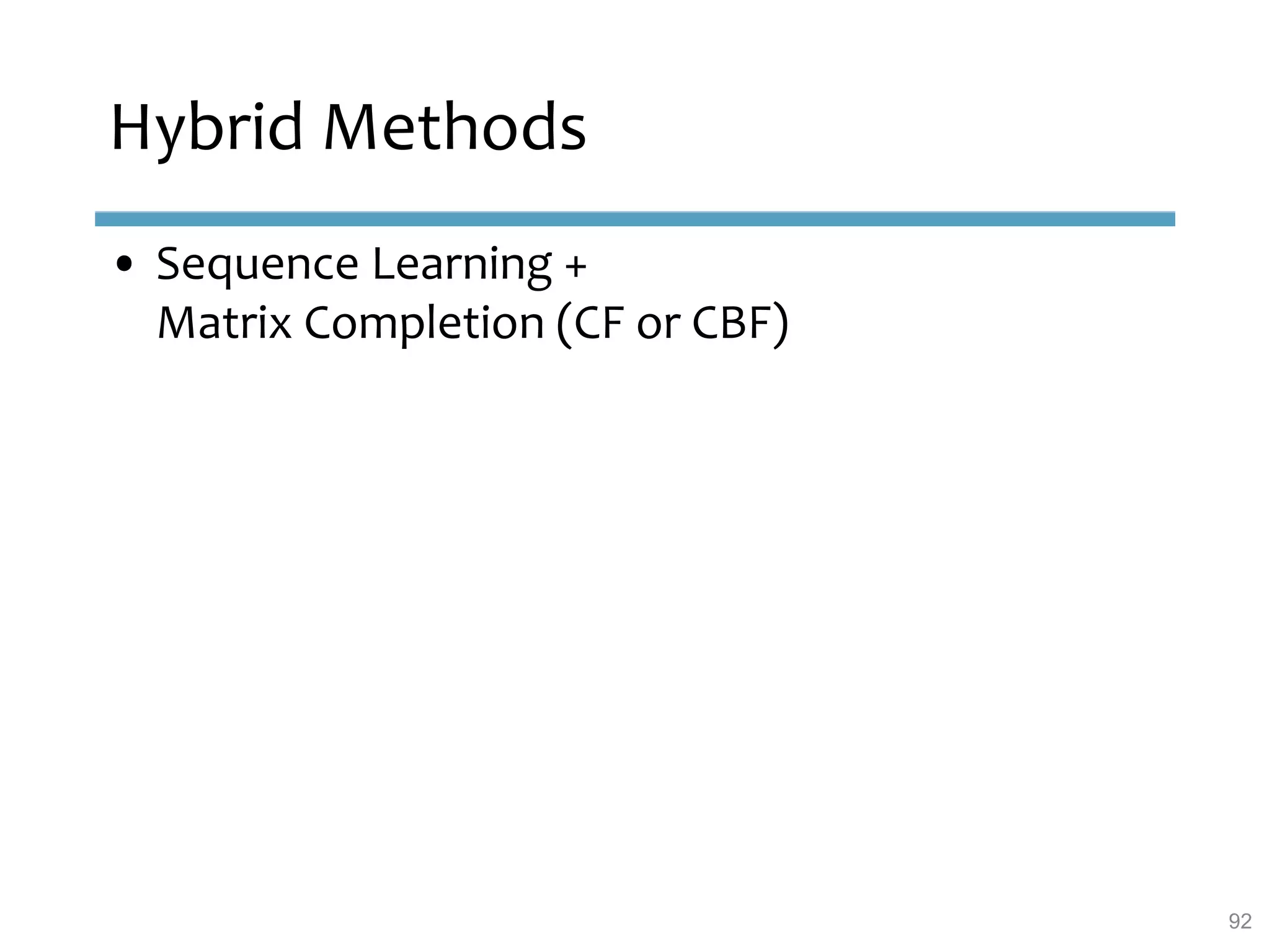 Hybrid Methods
• Sequence Learning +
Matrix Completion (CF or CBF)
92
 