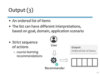 Output (3)
49
• An ordered list of items
• The list can have different interpretations,
based on goal, domain, application...
