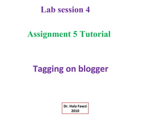 Tagging on blogger Assignment 5 Tutorial  Lab session 4 Dr. Hala Fawzi 2010 