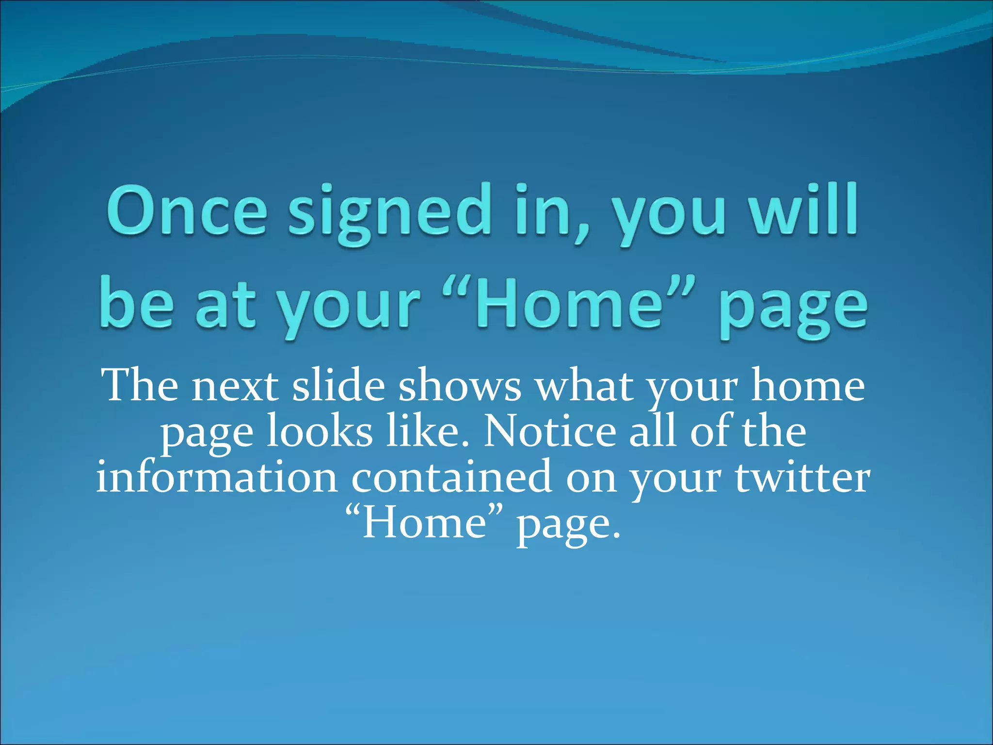 The next slide shows what your home page looks like. Notice all of the information contained on your twitter “Home” page. 