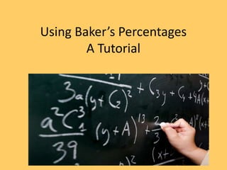 Using Baker’s Percentages
        A Tutorial
 