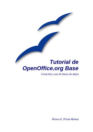Tutorial de
OpenOffice.org Base
      Creación y uso de bases de datos




               Álvaro E. Prieto Ramos
 