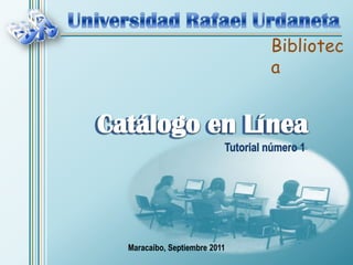 Bibliotec
                               a


Catálogo en Línea
Catálogo en Línea



  Maracaibo, Septiembre 2011
 