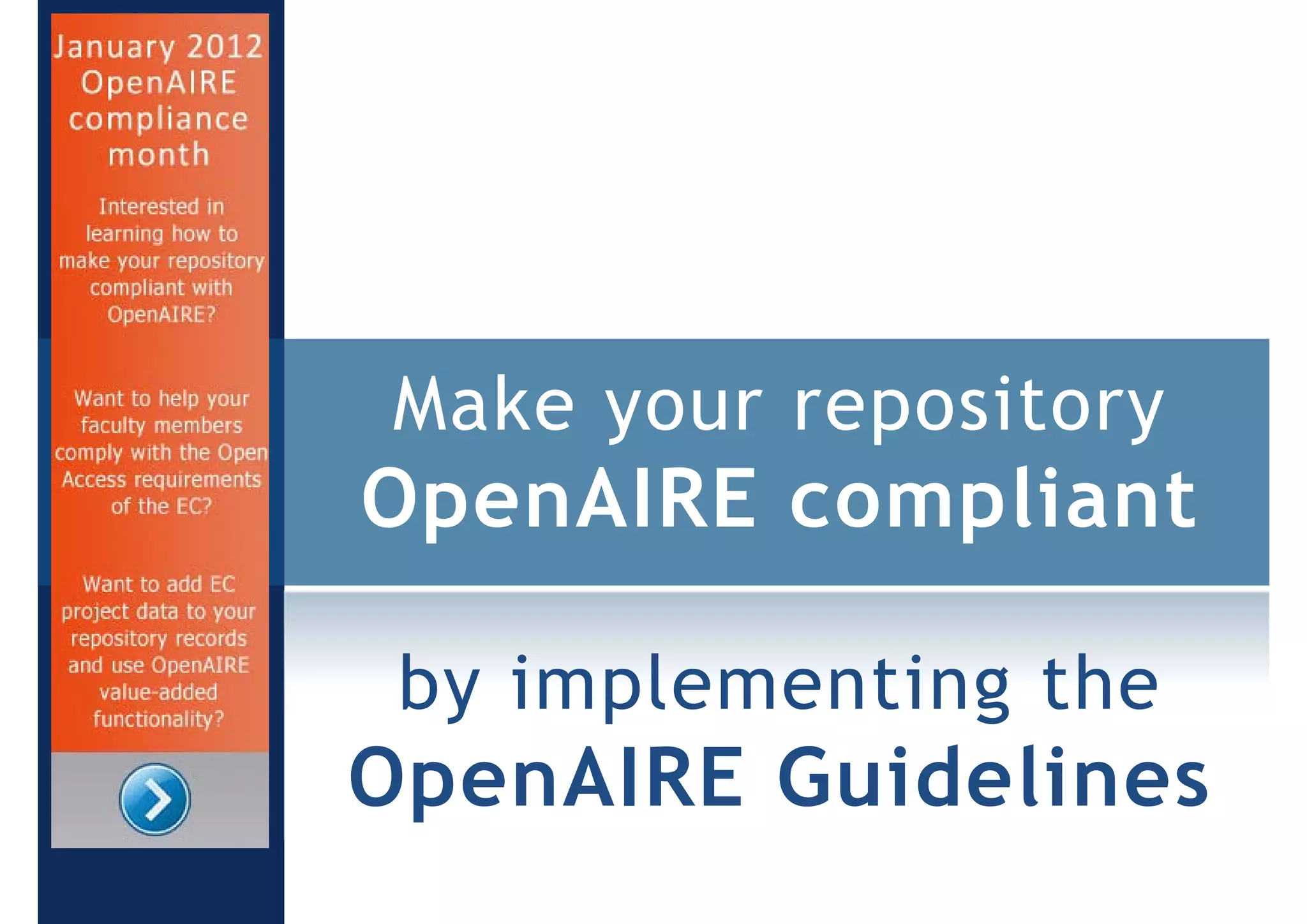 Make your repository
OpenAIRE compliant

 by implementing the
OpenAIRE Guidelines
 