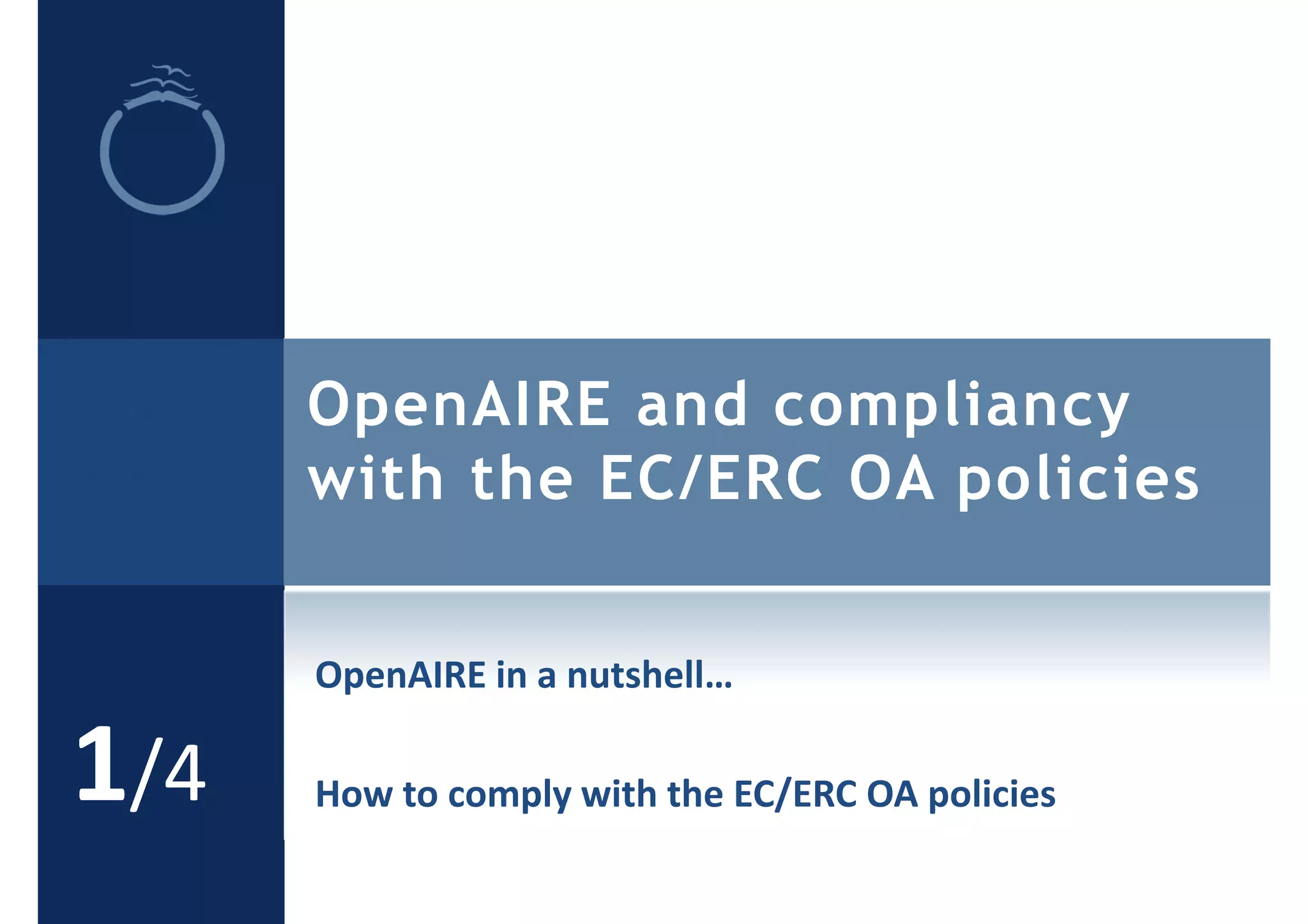 OpenAIRE and compliancy
with the EC/ERC OA policies
1/4
OpenAIRE in a nutshell…
How to comply with the EC/ERC OA policies
 