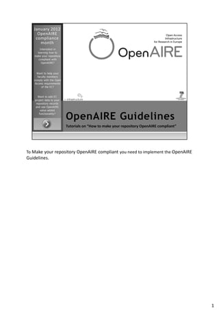 To Make your repository OpenAIRE compliant you need to implement the OpenAIRE
Guidelines.
1
 