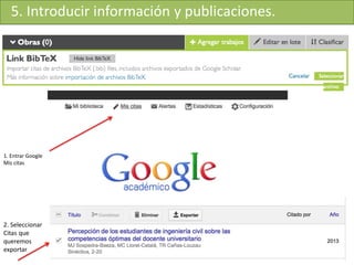 5. Introducir información y publicaciones.
2. Seleccionar
Citas que
queremos
exportar
1. Entrar Google
Mis citas
 