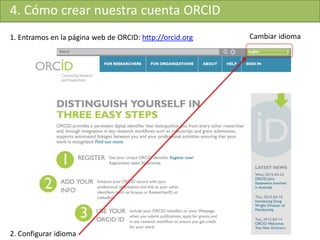 4. Cómo crear nuestra cuenta ORCID
1. Entramos en la página web de ORCID: http://orcid.org Cambiar idioma
2. Configurar idioma
 