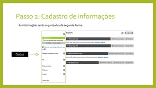 Passo 2: Cadastro de informações
As informações serão organizadas da seguinte forma:
Dados
 