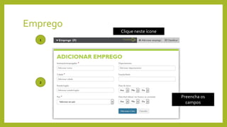 Emprego
1
2
Clique neste ícone
Preencha os
campos
 