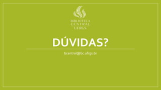 DÚVIDAS?
bcentral@bc.ufrgs.br
 