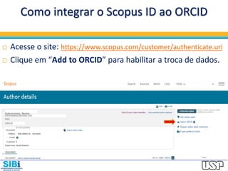 Como integrar o Scopus ID ao ORCID
 Acesse o site: https://www.scopus.com/customer/authenticate.uri
 Clique em “Add to ORCID” para habilitar a troca de dados.
Sobrenome, Nome
67192125901
 
