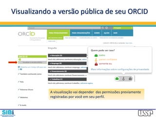 Visualizando a versão pública de seu ORCID
A visualização vai depender das permissões previamente
registradas por você em seu perfil.
 