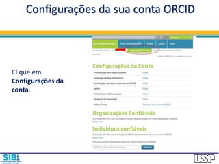 Configurações da sua conta ORCID
Clique em
Configurações da
conta.
 