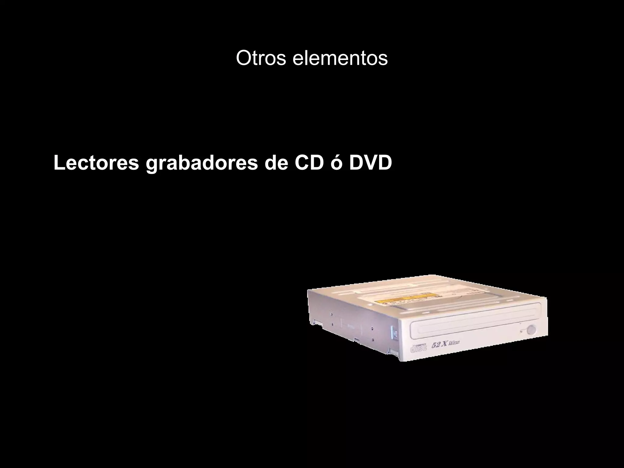 Otros elementos Lectores grabadores de CD ó DVD 