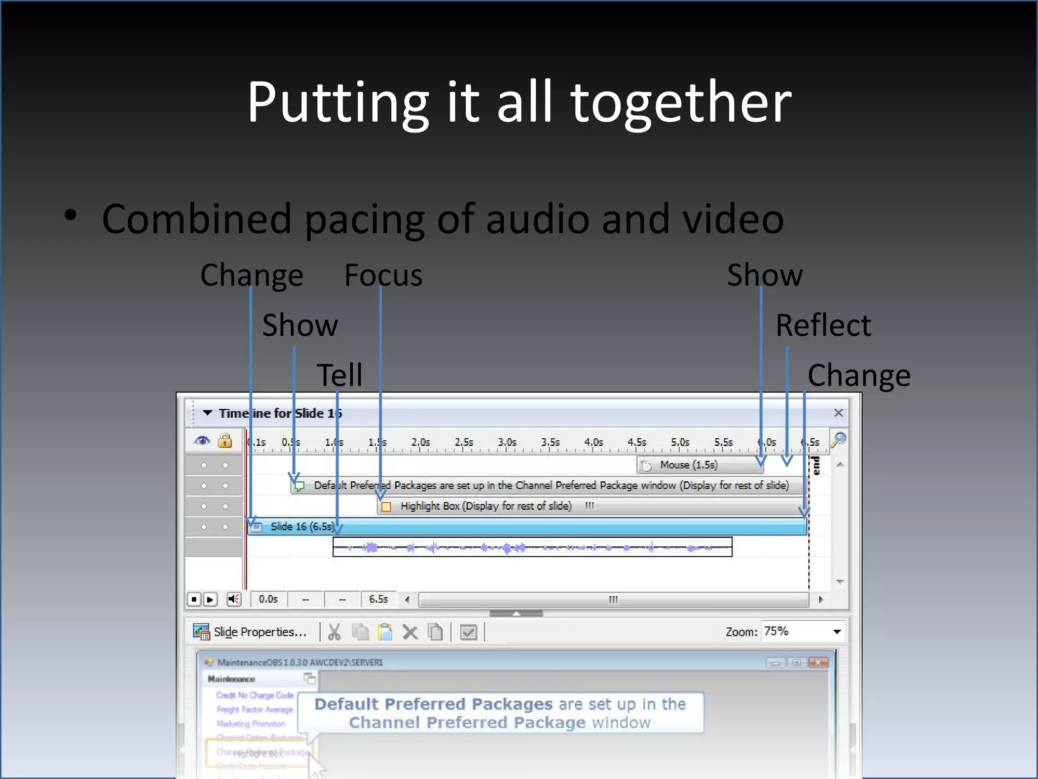 Putting it all together
• Combined pacing of audio and video
      Change Focus               Show
         Show                       Reflect
            Tell                      Change
 