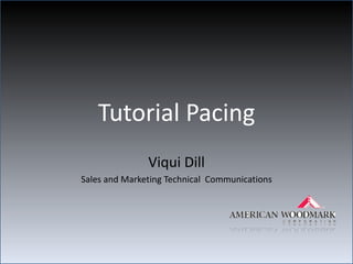 Tutorial Pacing
               Viqui Dill
Sales and Marketing Technical Communications
 