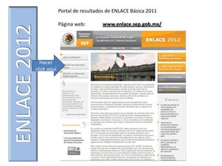 Portal de resultados de ENLACE Básica 2011

                       Página web:       www.enlace.sep.gob.mx/
ENLACE 2012
            Hacer
          click aquí
 