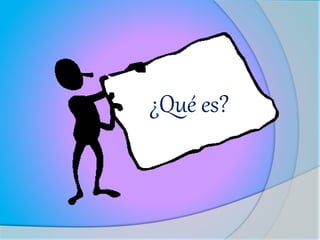 ¿Qué es?
 