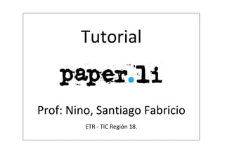 Tutorial


Prof: Nino, Santiago Fabricio
         ETR - TIC Región 18.
 