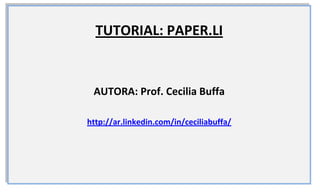 TUTORIAL: PAPER.LI


 AUTORA: Prof. Cecilia Buffa

http://ar.linkedin.com/in/ceciliabuffa/
 