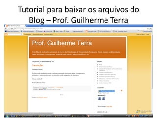Tutorial para baixar os arquivos do
   Blog – Prof. Guilherme Terra
 