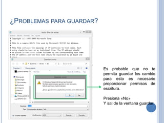 ¿PROBLEMAS PARA GUARDAR?
Es probable que no te
permita guardar los cambio
para esto es necesario
proporcionar permisos de
escritura.
Presiona «No»
Y sal de la ventana guardar.
 